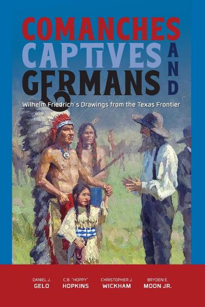 Comanches, Captives, and Germans Wilhelm Friedrich’s Drawings from the Texas Frontier