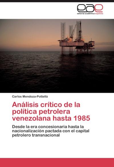 Análisis crítico de la política petrolera venezolana hasta 1985 - Carlos Mendoza-Pottellá