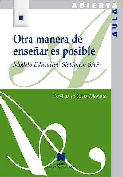 Otra manera de enseñar es posible : modelo educativo-sistémico SAF