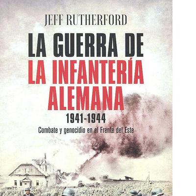 La guerra de la infantería alemana 1941-1944 : combate y genocidio en el Frente del Este