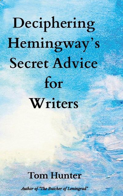 Deciphering Hemingway’s Secret Advice for Writers