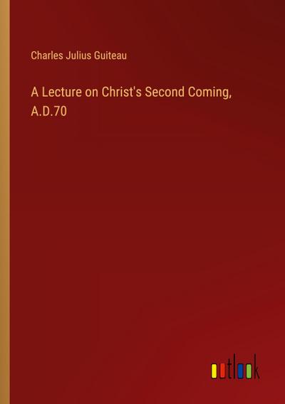 A Lecture on Christ’s Second Coming, A.D.70