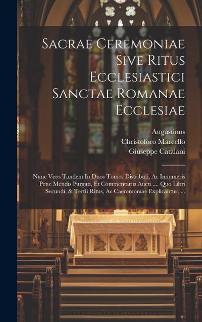 Sacrae Ceremoniae Sive Ritus Ecclesiastici Sanctae Romanae Ecclesiae: Nunc Vero Tandem In Duos Tomos Distributi, Ac Innumeris Pene Mendis Purgati, Et