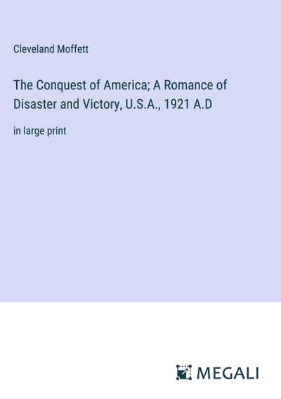 The Conquest of America; A Romance of Disaster and Victory, U.S.A., 1921 A.D