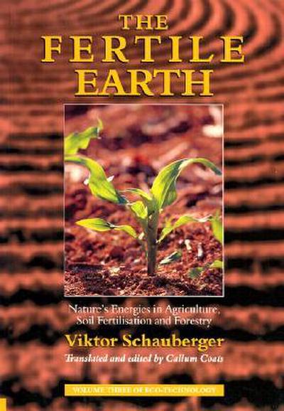The Fertile Earth: Nature’s Energies in Agriculture, Soil Fertilisation and Forestry