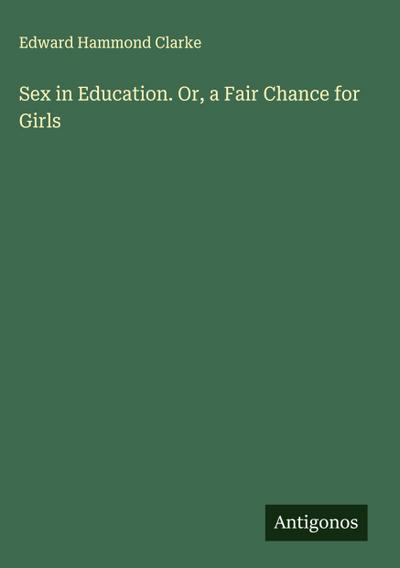 Sex in Education. Or, a Fair Chance for Girls