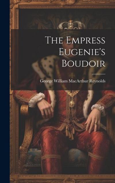 The Empress Eugenie’s Boudoir