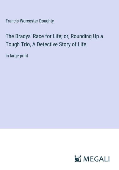 The Bradys’ Race for Life; or, Rounding Up a Tough Trio, A Detective Story of Life
