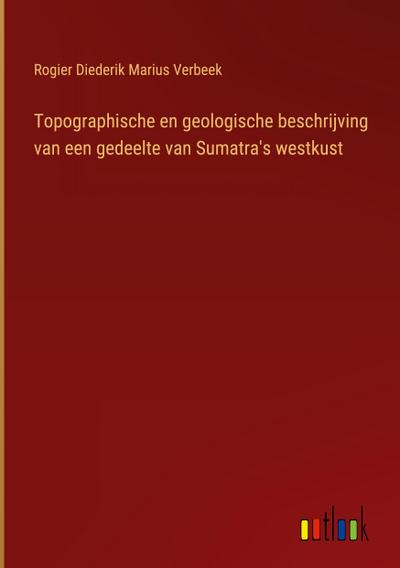 Topographische en geologische beschrijving van een gedeelte van Sumatra’s westkust