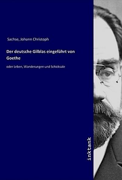 Der deutsche Gilblas eingeführt von Goethe - Johann Christoph Sachse