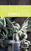 Nur in Zürich - Ein Reiseführer zu einzigartigen Orten,geheimen Plätzen und ungewöhnlichen Sehenswürdigkeiten