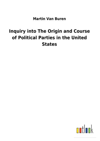 Inquiry into The Origin and Course of Political Parties in the United States