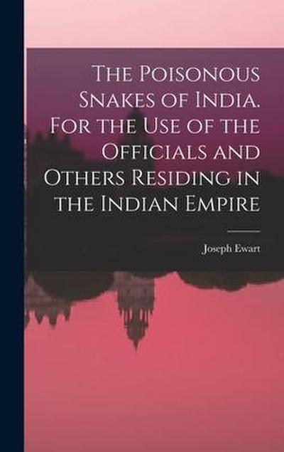 The Poisonous Snakes of India. For the use of the Officials and Others Residing in the Indian Empire