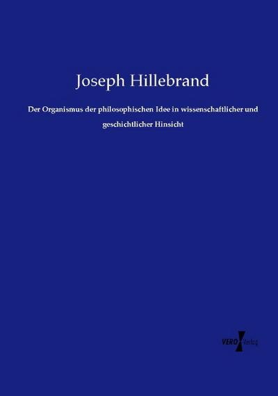 Der Organismus der philosophischen Idee in wissenschaftlicher und geschichtlicher Hinsicht
