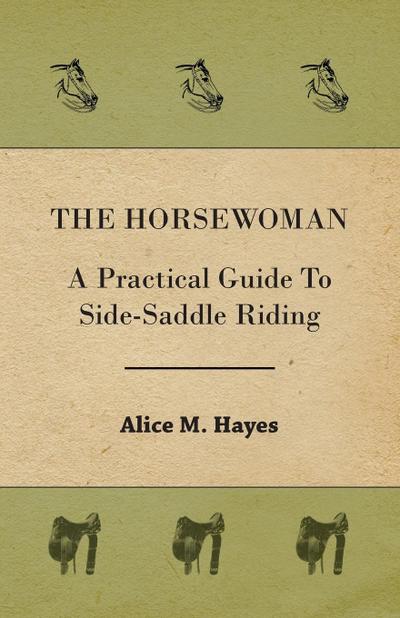 The Horsewoman - A Practical Guide To Side-Saddle Riding