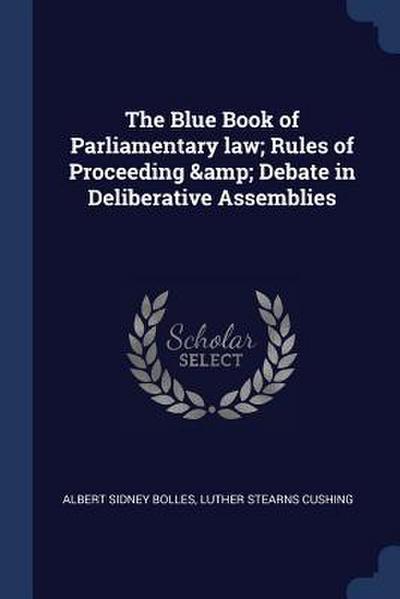 The Blue Book of Parliamentary law; Rules of Proceeding & Debate in Deliberative Assemblies
