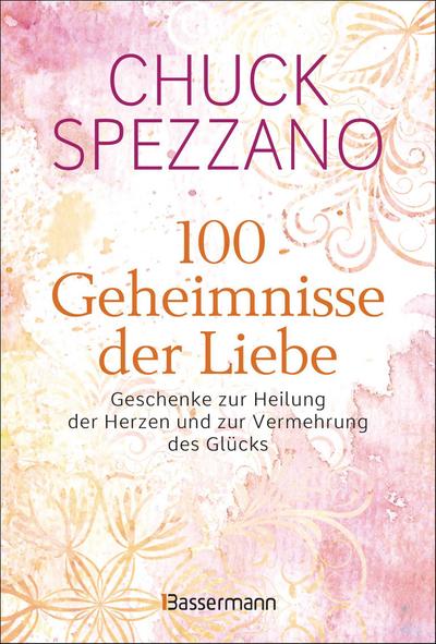 100 Geheimnisse der Liebe - Geschenke zur Heilung der Herzen und zur Vermehrung des Glücks