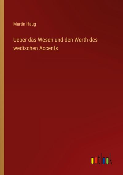 Ueber das Wesen und den Werth des wedischen Accents