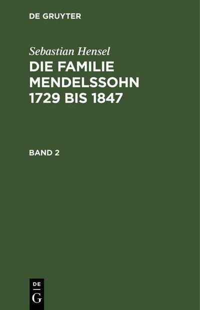 Sebastian Hensel: Die Familie Mendelssohn 1729 bis 1847. Band 2