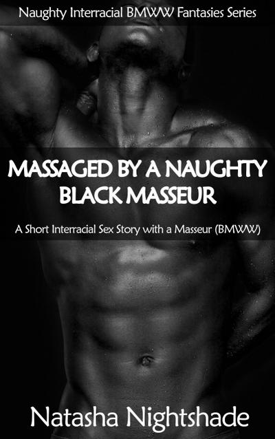 Massaged by a Naughty Black Masseur: A Short Interracial Sex Story with a Masseur (Naughty Interracial Fantasies with Black Men and White Women, #4)
