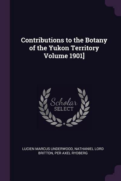 Contributions to the Botany of the Yukon Territory Volume 1901]
