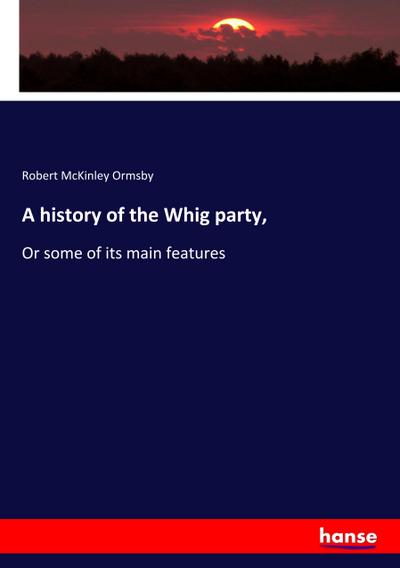 A history of the Whig party,
