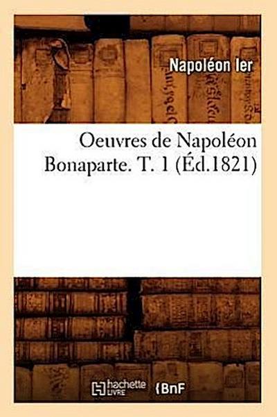 Oeuvres de Napoléon Bonaparte. T. 1 (Éd.1821)
