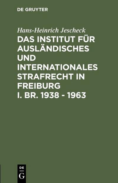 Das Institut für Ausländisches und Internationales Strafrecht in Freiburg i. Br. 1938 - 1963