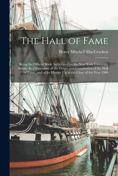 The Hall of Fame: Being the Official Book Authorized by the New York University Senate As a Statement of the Origin and Constitution of