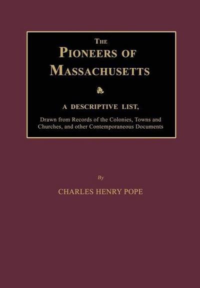 The Pioneers of Massachusetts, A Descriptive List, Drawn from Records of the Colonies, Towns and Churches, and other Contemporaneous Documents