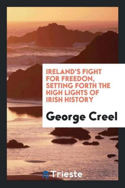Ireland’s fight for freedon, setting forth the high lights of Irish history