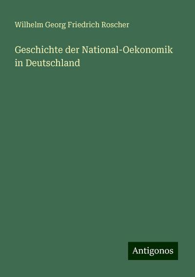 Roscher, W: Geschichte der National-Oekonomik in Deutschland