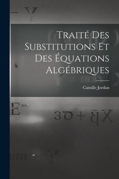 Traité Des Substitutions Et Des Équations Algébriques