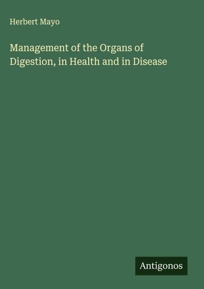 Management of the Organs of Digestion, in Health and in Disease