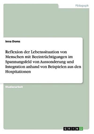 Reflexion der Lebenssituation von Menschen mit Beeinträchtigungen im Spannungsfeld von Aussonderung und Integration anhand von Beispielen aus den Hospitationen