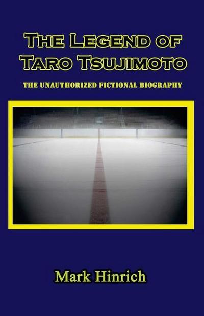 The Legend of Taro Tsujimoto: The Unauthorized, Fictional Biography