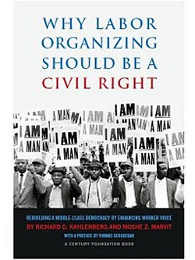 Why Labor Organizing Should Be a Civil Right (eBook, EPUB) - Richard D. Kahlenberg