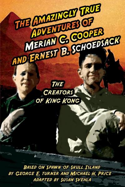 The Amazingly True Adventures of Merian C. Cooper and Ernest B. Schoedsack