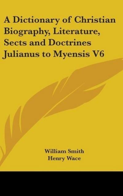 A Dictionary of Christian Biography, Literature, Sects and Doctrines Julianus to Myensis V6