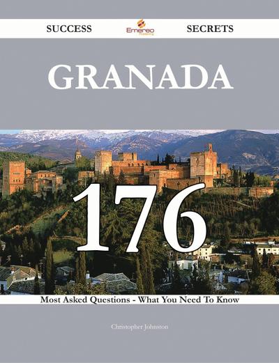 Granada 176 Success Secrets - 176 Most Asked Questions On Granada - What You Need To Know