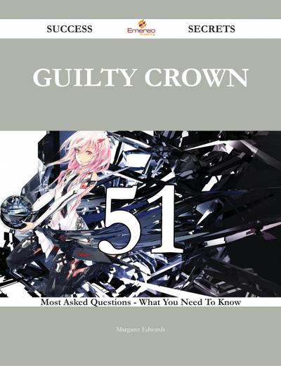 Guilty Crown 51 Success Secrets - 51 Most Asked Questions On Guilty Crown - What You Need To Know