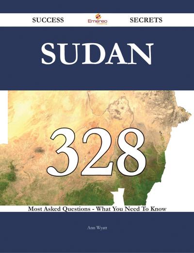 Sudan 328 Success Secrets - 328 Most Asked Questions On Sudan - What You Need To Know