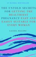 The Untold Secrets For Getting the Healthiest Pregnancy Fast and Easily Suitable For Every Woman