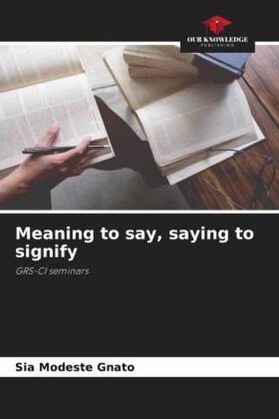 Meaning to say, saying to signify