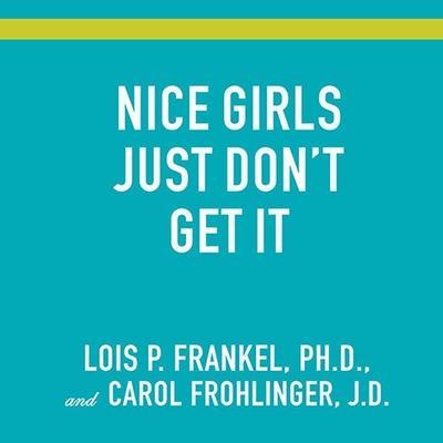 Nice Girls Just Don’t Get It: 99 Ways to Win the Respect You Deserve, the Success You’ve Earned, and the Life You Want