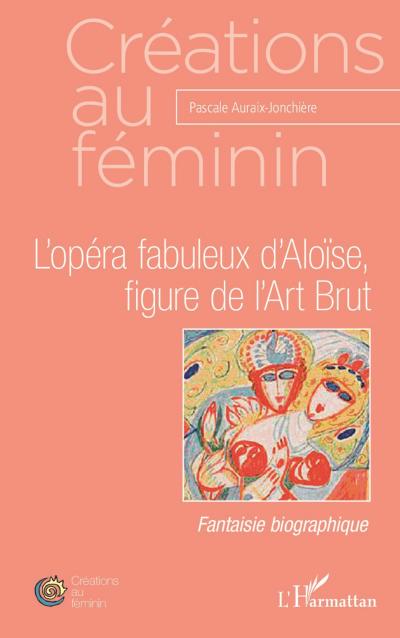 L’opéra fabuleux d’Aloïse, figure de l’Art Brut