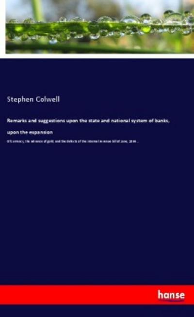 Remarks and suggestions upon the state and national system of banks, upon the expansion