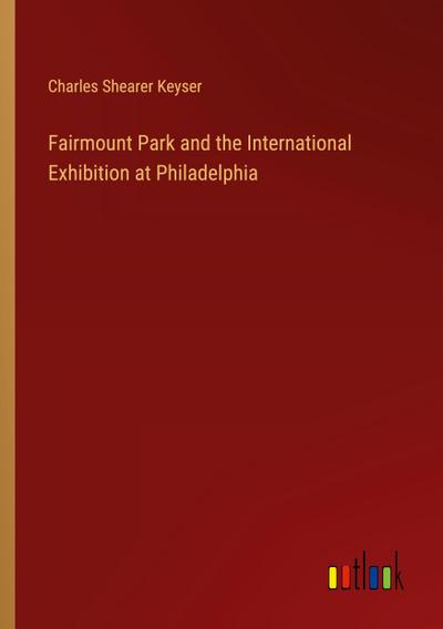 Fairmount Park and the International Exhibition at Philadelphia