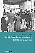 Die KZ-Gedenkstätte Mauthausen 1945 bis zur Gegenwart