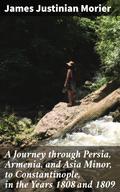 A Journey through Persia, Armenia, and Asia Minor, to Constantinople, in the Years 1808 and 1809